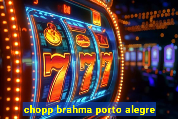 chopp brahma porto alegre